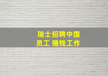 瑞士招聘中国员工 赚钱工作